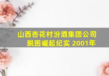 山西杏花村汾酒集团公司脱困崛起纪实 2001年